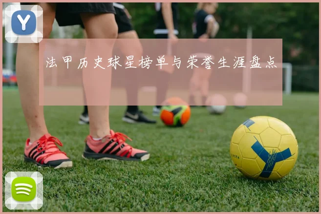 法甲历史球星榜单与荣誉生涯盘点