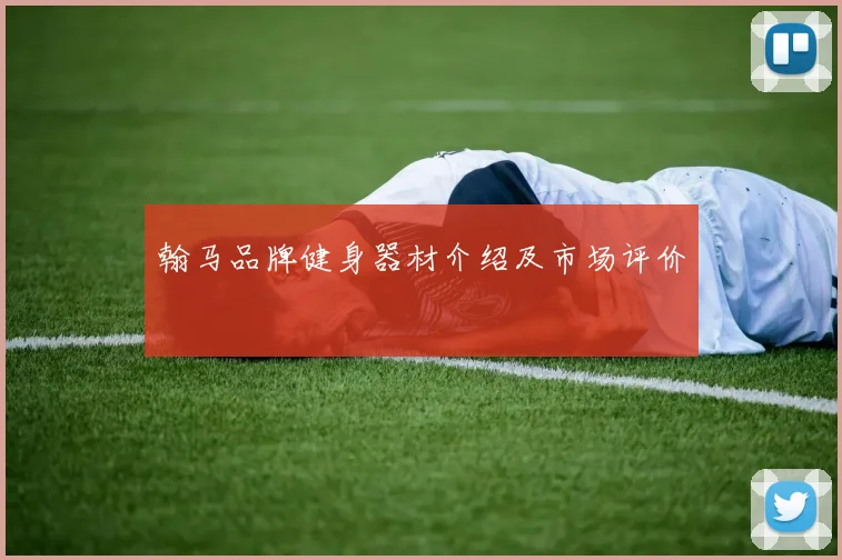 翰马品牌健身器材介绍及市场评价