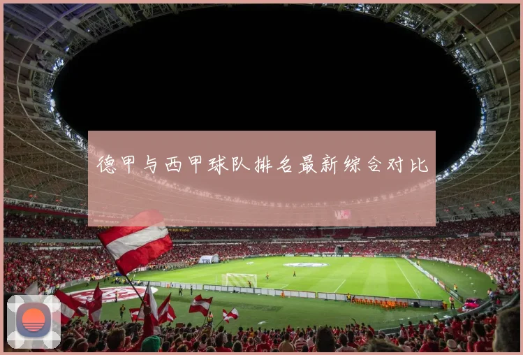 德甲与西甲球队排名最新综合对比
